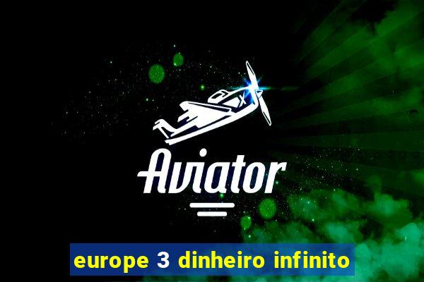 europe 3 dinheiro infinito